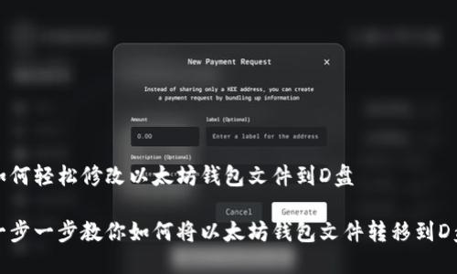 如何轻松修改以太坊钱包文件到D盘

一步一步教你如何将以太坊钱包文件转移到D盘