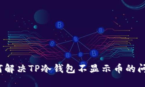 如何解决TP冷钱包不显示币的问题？