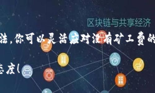   TP钱包ETH没有矿工费怎么办？解决方法与建议 / 

 guanjianci TP钱包,ETH,矿工费,加密货币 /guanjianci 

为什么ETH交易需要矿工费？
在以太坊这一区块链网络中，矿工费是不可或缺的一部分。每当你向他人发送ETH或进行智能合约操作，网络都会需要耗费计算能力来确认并处理这笔交易。而这一确认过程需要矿工们为他们的工作付出代价，因此矿工费便应运而生。矿工费不仅是对矿工工作的补偿，更是维护网络安全和交易效率的保证。

遇到没有矿工费的情况，该怎么办？
如果你在TP钱包中发现你的ETH余额不足以支付矿工费，别担心，这种情况是常见的。以下是一些实用的解决方案，帮助你顺利进行交易。

1. 充值ETH以补充余额
最直接的解决办法就是充值ETH。如果你有其他的加密货币如BTC，可以通过交换平台进行交易，将其换成ETH，然后转入你的TP钱包。此时，你的余额将足以支付矿工费。选择优秀的交易平台，不仅手续费低，而且速度也快，这样你可以尽快恢复交易的能力。

2. 考虑调整交易设置
在TP钱包中，你可以选择不同的交易速度和矿工费设定。通常，费用越高，交易确认的速度也会越快。如果你不着急进行交易，可以选择一个较低的矿工费，这样可以降低支出，虽然可能需要等待时间较长。

3. 使用代币支付矿工费
一些平台可能允许你使用其他代币作为矿工费，尽管这并不常见。在使用TP钱包之前，最好先确认一下这个功能是否支持。假如你有其他支持的代币，这可能是一个快捷而又不需要重新充值ETH的解决方案。

4. 寻求帮助
如果你遇到困惑，可以尝试在TP钱包的社群或相关的论坛上寻求帮助。像Reddit、Telegram等社区中常有资深用户乐意分享经验和技巧，他们可能会给你建议和指导，帮助你解决问题。

5. 注意网络拥堵
ETH交易费用常常会因为网络拥堵而大幅波动。在市场活跃的时候，交易需求高涨，自然矿工费也会随之上升。你可以观察目前的网络状况，选择在交易负载低的时段进行交易，从而尽可能降低矿工费的支出。

如何降低矿工费支出
有时候，我们并不需要支付高额的矿工费。通过一些策略，你可以有效降低费用，节省资金。

6. 利用聚合交易平台
现在有不少聚合交易平台提供了更为灵活的费用管理功能。这些平台通过聚合多个交易市场，帮助用户找到最低的矿工费和最佳的交易价格。你可以通过这样的方式，找到更具成本效益的交易途径。

7. 定期监控市场动态
保持对ETH矿工费用变化的关注，能够帮助你更好地规划交易时间。在网络状态较好的时候进行交易，不仅能节省成本，还能加快交易确认速度。

8. 学习使用二层网络
随着以太坊生态的不断发展，许多用户开始使用二层技术，例如Layer2解决方案。这些技术可以大幅降低交易费用。如果你希望数量更多的ETH交易，了解并尝试这些新技术，可能会是一个不错的选择。

总结
在TP钱包中，ETH交易的矿工费是每个用户都需要关注的问题。通过充值、调整设置、使用代币支付、寻求社区帮助以及关注网络状况等方法，你可以灵活应对没有矿工费的困扰。只要认真学习，保持关注，逐渐积累经验，自然能够在加密货币交易中游刃有余。

记住，加密货币市场瞬息万变，掌握齐全的信息和知识，才能更好地做出决策。因此，无论是矿工费还是其他方面的问题，都要保持学习的态度！