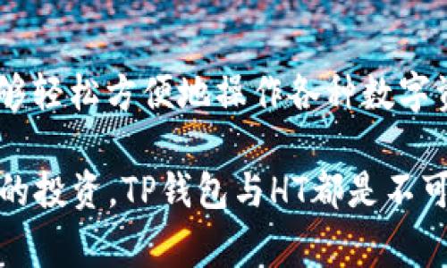 在加密货币和区块链领域，“TP钱包HT”指的是TP钱包（TokenPocket Wallet）和HT（Huobi Token）的结合。TokenPocket是一款非常流行的多链数字资产钱包，支持多种区块链和加密货币。Huobi Token则是由火币交易所发行的原生代币，通常用于支付交易手续费、参与交易所的各种活动等。

### HT的基本概念

何为HT（Huobi Token）
Huobi Token（HT）是火币交易所推出的数字资产，目的是为提升用户的交易体验和参与感。持有HT的用户能够享受交易手续费的折扣、参与平台的投票活动以及获得其他增值服务。在众多数字货币中，HT因其背后的强大交易平台而受到广泛关注。

### TP钱包的作用

TP钱包的独特之处
TokenPocket是一款拥有强大功能的数字资产钱包，支持多种区块链，如Ethereum、EOS、Tron等。用户可以通过TokenPocket来管理、存储和交易多种加密货币。由于其友好的用户界面和安全性，TP钱包吸引了大量用户，尤其是新手投资者。

### TP钱包与HT的结合

为何选择TP钱包管理HT
选择在TP钱包中管理HT代币，有几个显著的优势。首先，TP钱包的多链支持功能，能够让用户同时管理多种数字资产，而不必频繁切换不同的钱包。其次，TP钱包的安全性较高，用户可以通过私钥保护自己的资产，不必担心安全问题。此外，TP钱包提供了良好的用户体验，让用户在进行交易时更加顺畅。

### 使用TP钱包的步骤

如何在TP钱包中使用HT
开始使用TP钱包管理HT tokens的过程相对简单。首先，您需要下载并安装TokenPocket钱包，注册并设置账户。其次，您可以选择通过交易所购买HT，然后将其转移到您的TP钱包地址中。一旦您的HT到达TP钱包，您就可以开始进行投资、交易或参与各种项目。

### TP钱包的安全性

保障您的资产安全
在数字资产管理中，安全性是用户最为关心的因素之一。TP钱包提供了一系列安全措施来确保用户资产的安全。首先，用户的私钥保存在本地设备中，不会上传到服务器。其次，TP钱包还支持多重签名功能，提高了交易的安全性。用户需要了解并遵循安全操作指南，保护自己的账户避免被盗或遗失。

### HT的投资前景

HT代币的市场前景
Huobi Token作为火币交易所的基础币，其市场前景受到投资者的广泛关注。随着整个区块链行业的发展和火币交易所的不断完善，HT代币的价值也在稳步提升。用户在TP钱包中持有HT，既可以把它作为一种投资资产，也可以用于在火币平台上获取更多的增值服务。

### 持有HT的好处

持有HT的优势
持有HT代币不仅可以享受交易费的折扣，还可以参与多种交易所活动，如投票、上币等。这意味着，通过持有HT，用户可以在火币平台上获得更好的交易体验，甚至有机会参与优质项目的早期投资。此外，HT的使用场景正在逐步扩大，持有HT的用户也可能会在未来的市场中获得更大的回报。

### 结论

总结与展望
TP钱包与HT代币的结合，为用户提供了一个灵活、安全和多元化的数字资产管理工具。在不断发展的区块链生态中，选择TP钱包管理HT，不仅能够轻松方便地操作各种数字资产，还可以借助HT的增值潜力，实现资产的保值增值。面对未来，投资者需要时刻关注市场动态，以及HT的发展方向，从而做出更好的投资决策。

通过以上对TP钱包与HT的深入分析，相信您能够更好地理解它们之间的关系以及如何从中获益。无论是追求新兴技术的热情，还是对数字资产的投资，TP钱包与HT都是不可或缺的选择。而在这一过程中，谨慎投资和安全管理都是至关重要的。