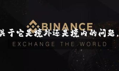 tp钱包（TP Wallet）是一款加密货币钱包，旨在为用户提供安全、便捷的数字资产管理服务。关于它是境外还是境内的问题，实际上取决于许多因素，包括开发团队的所在地、公司注册信息以及它所涉及的法币交易等。

### 深入了解TP钱包的背景与定位：境外还是境内的探讨