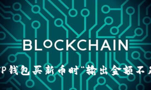 如何解决TP钱包买新币时“输出金额不足”的问题？