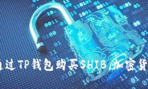 全面指南：如何通过TP钱包购买SHIB，加密货币投资的新机会