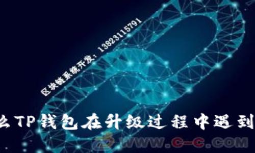 为什么TP钱包在升级过程中遇到问题？