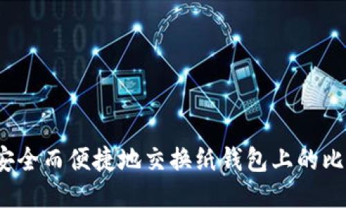 如何安全而便捷地交换纸钱包上的比特币？