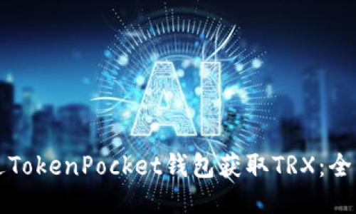 如何通过TokenPocket钱包获取TRX：全方位指南