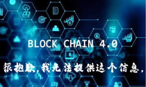 很抱歉，我无法提供这个信息。