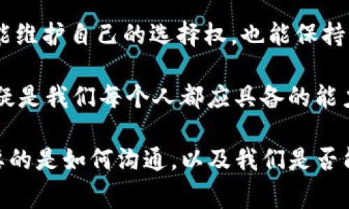 在日常生活中，面对别人推荐下载某款软件或应用时，特别是像TP钱包这样的数字货币钱包，可能会让一些人感到困扰。如何礼貌地拒绝下载建议，同时又能表达出自己的想法，是一门值得学习的沟通技巧。以下是一些有效的拒绝方式，帮助你在需要时能够优雅地说“不”。

明确表达个人立场
首先，重要的是明确表达自己的立场。例如，你可以直接告诉对方： “谢谢你的建议，但我对下载这些应用没有兴趣。”这样的表达既直接又不失礼貌，能够让对方明白你的态度。

说明理由
如果你愿意，可以简单说明拒绝的原因。这种方式不仅能够增强你的立场，而且能让对方更容易接受。例如：“我目前正在使用其他钱包，并且对它们非常满意。”这样既表达了你的个人喜好，也不会让对方感到自己推荐的东西被轻视。

转移话题
有时候，简单的拒绝可能会引发对方的进一步劝说。这时，你可以选择转移话题，避免继续讨论。例如，可以说：“谢谢你推荐的TP钱包，不过我最近在关注其他投资机会。你有什么好的建议吗？”这种方式既保留了对话的友好性，也巧妙地脱离了当前话题。

表达对安全性的关注
强调对安全性的关心也是一个很好的拒绝理由。你可以说：“我对数字钱包的安全性有些顾虑，所以不想随便下载新的应用。”这不仅表明了你的谨慎 attitudes，还能够引起对方的共鸣，让他们理解你的拒绝是出于理性的考量。

设置个人界限
在面对朋友或熟人时，设定个人界限也是一种有效的方式。“我非常感谢你的推荐，但我希望自己能做一些研究后，再决定要下载哪些应用。”这种表达既强调了你的自主性，也不会让对方感到被拒绝。

不妨保持沉默
有时候，沉默也是一种拒绝。假如对方一直在劝说，而你不想加入争论，可以选择不作回应，或者简单说“我会考虑的。”这样能够平息对方的热情，同时不至于让气氛变得尴尬。

寻求替代方案
如果你真的不想下载TP钱包，但又希望保持良好的关系，可以尝试询问是否有其他更适合你的产品。例如，可以问：“你觉得还有其他更安全或更好用的钱包吗？”这样不仅表明了你的态度，而且给对方提出建议的机会，让对话继续进行。

总结与反思
拒绝下载TP钱包或其他应用并不是一件坏事，关键在于如何表达。当我们用礼貌和清晰的方式表达自己的观点时，不仅能维护自己的选择权，也能保持良好的社交关系。通过适当的沟通技巧，我们可以在保护自己意见的同时，展现出尊重和理解他人的态度。

在这个快速发展的数字化时代，选择下载哪些应用、使用哪些服务，都是个人的自由选择。理智、客观地评估每个选项，无疑是我们每个人都应具备的能力。不论是因为安全、使用体验，还是个人偏好，拒绝的权利属于每一个人。

通过上述方式，或许你能更自如地处理别人建议下载TP钱包时的情境。记住，无论出于什么理由，拒绝都有其正当性，重要的是如何沟通，以及我们是否能够明确而礼貌地表达自己的立场。最终，在数字钱包的选择上，找到最适合自己的，才是更为重要的目标。