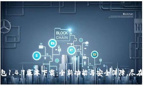 TP钱包1.4.7版本下载：全新功能与安全保障，尽在掌握