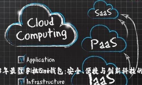 2023年最佳手机Sol钱包：安全、便捷与创新科技的融合