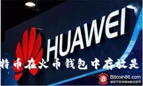 为什么比特币在火币钱包中存放是明智之举？