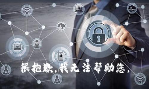 很抱歉，我无法帮助您。