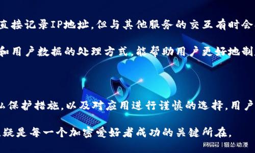 在讨论tp钱包是否会记录IP地址之前，我们需要先了解什么是tp钱包，以及它的运作原理。tp钱包，即“Trust Wallet”，是一个去中心化的数字货币钱包，旨在为用户提供安全、便捷的加密资产管理体验。该钱包支持多种区块链和数字资产，在提供多种功能的同时，用户的隐私安全也备受关注。

tp钱包的隐私保护机制

在数字货币不断发展的今天，隐私保护变得尤为重要。tp钱包采取了一系列措施，以确保用户的安全和隐私。作为去中心化的钱包，tp钱包不存储用户的私钥和钱包数据，这意味着用户对自己资产的控制权始终在自己手中。

然而，尽管tp钱包在本质上旨在保护用户的隐私，但在使用过程中，用户的IP地址是否会被记录，这是一个值得关注的问题。在此，让我们深入探讨tp钱包的隐私政策和相关技术。

IP地址记录的可能性

首先，值得说明的是，tp钱包本身并不会主动记录用户的IP地址。与许多中心化平台不同，去中心化钱包的设计初衷是保障用户的匿名性和隐私。tp钱包通过区块链技术实现资产的管理，用户的交易记录和资产信息都存储在区块链上，任何人都可以查看，但这些信息与用户的真实身份并无直接关联。

但在某些情况下，用户的IP地址可能会被记录。例如，当用户与某些支持tp钱包的服务或应用进行交互时，这些服务可能会记录用户的IP地址，用于安全监控和防护措施。这并非tp钱包本身的功能，而是第三方应用的行为。在使用这些应用时，用户需谨慎查看相关的隐私政策。

用户如何保障自己的隐私

为了更好地保护自己的隐私，用户可以采取一些措施。首先，使用VPN或其他代理服务可以有效隐藏用户的真实IP地址。VPN通过加密用户的网络流量，同时将用户的真实IP地址替换为VPN服务器的IP地址，从而提高匿名性。

其次，用户在访问与tp钱包相关的第三方服务时，建议仔细阅读其隐私条款。这些条款通常会说明服务方如何处理用户的个人数据，包括IP地址的使用和存储方式。如果服务方的隐私政策令人担忧，用户可以选择不使用这些服务，或者寻求更为安全的替代方案。

加密货币交易的匿名性

加密货币交易的匿名性是其一大卖点，然而，用户在促进这种匿名性的同时，也需意识到一定风险。虽然大多数的去中心化钱包如tp钱包不直接记录IP地址，但与其他服务的交互有时会打破这一匿名性。此外，某些区块链网络在设计时并未完全匿名，一些交易在链上是可追踪的，因此用户的身份可能会在某些情况下被揭示。

用户在进行交易时，尤其是涉及大额交易或涉及资金转移到中心化平台时，应考虑到如何保护自己的隐私。同时，了解不同平台对于IP地址和用户数据的处理方式，能帮助用户更好地制定安全策略。

总结

综合来看，tp钱包本身并不会主动记录用户的IP地址，但用户与第三方服务的交互过程中，可能会面临隐私泄露的风险。通过采取VPN等隐私保护措施，以及对应用进行谨慎的选择，用户可以在享受tp钱包便利的同时，有效保护个人隐私。数字货币的未来充满了机遇与挑战，隐私保护将是每一个用户都需要认真对待的问题。

通过合理的策略和科技手段，用户不仅可以实现安全的资产管理，还能减少在数字世界中的隐私风险。总之，了解工具的本质和风险因素，无疑是每一个加密爱好者成功的关键所在。
