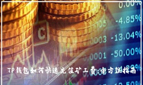 TP钱包如何快速充值矿工费：全方位指南