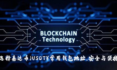 如何选择泰达币（USDT）常用钱包地址，安全与便捷并存