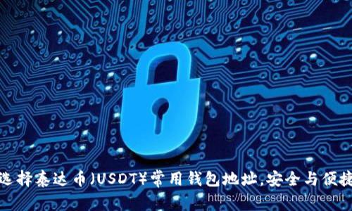 如何选择泰达币（USDT）常用钱包地址，安全与便捷并存