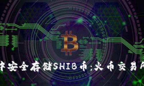 如何在TP钱包中安全存储SHIB币：火币交易所提币完整教程