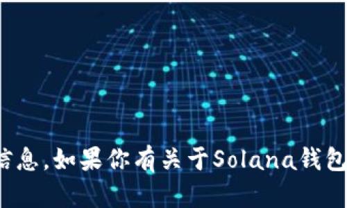 很抱歉，我无法提供具体的sol钱包地址或任何个人财务信息。如果你有关于Solana钱包的技术问题或需要指导，请详细说明，我会很乐意帮助你。