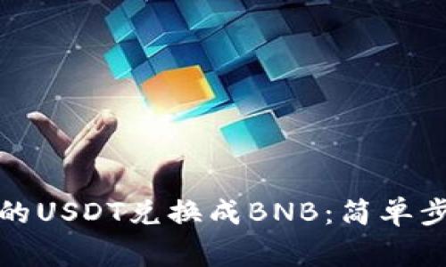 如何将钱包里的USDT兑换成BNB：简单步骤与注意事项