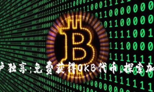 以太坊钱包用户独享：免费获得OKB代币，探索加密世界新机会！