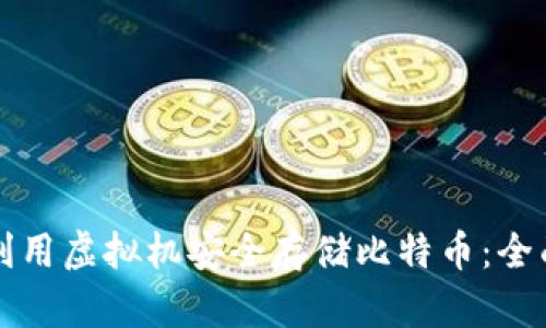 如何利用虚拟机安全存储比特币：全面指南