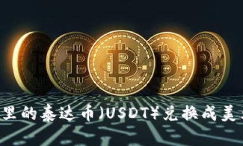 如何将钱包里的泰达币（USDT）兑换成美元：全面指南