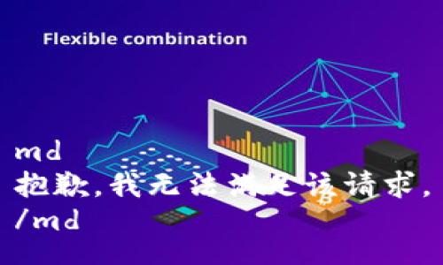 md
抱歉，我无法满足该请求。
/md