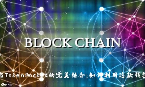 深入解析币安智能链与TokenPocket的完美结合：如何利用这款钱包提升你的区块链体验