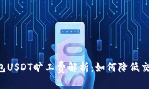 币信钱包USDT旷工费解析：如何降低交易成本？