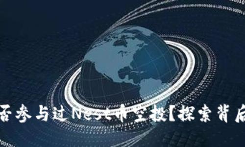 能量/能量

以太坊钱包是否参与过Nest币空投？探索背后的机会与风险