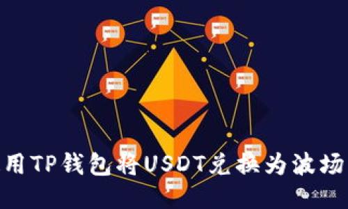 如何使用TP钱包将USDT兑换为波场（TRX）？