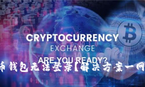 比特币钱包无法登录？解决方案一网打尽！