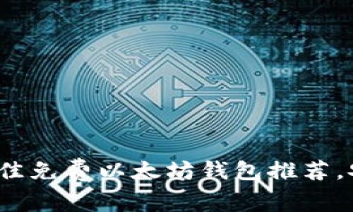 必看！2023年最佳免费以太坊钱包推荐，安全便捷的选择！