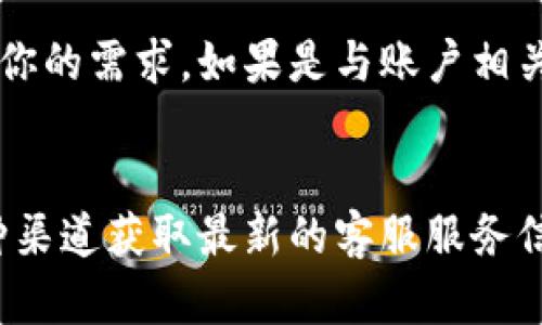 关于tp钱包客服在星期六是否休息的问题，实际上，这取决于tp钱包的具体客服政策和服务时间安排。一般来说，许多数字钱包或金融服务平台会设定工作时间，以便在大多数用户需要帮助的时间内提供服务。

tp钱包客服的工作时间
首先，我们需要明确一点，tp钱包的客服并不是全天候在线的。通常，大多数公司的客服支持都设定在工作日的某个时间段内，一周可能只有五天的工作日，具体情况需查看tp钱包官方或相关渠道的通知。有些客服会在周六提供服务，而一些则可能选择在这个时间休息。

如何查询tp钱包客服的具体服务时间
要查询tp钱包客服在星期六的服务状态，最直接的方法就是访问tp钱包的官方网站。在官网上，通常会有“联系我们”或者“客服热线”的栏目，那里会列出客服的工作时间。此外，用户还可以在tp钱包的APP内查找相关信息，通常在“帮助中心”或者“客服支持”部分会有详细说明。

使用社交媒体和在线社区
除了官网，社交媒体也是获取信息的好去处。许多公司会在微博、微信公众号等社交媒体平台上发布最新的服务信息。如果tp钱包在这些平台上拥有官方账号，关注他们的更新将是一个不错的选择。
此外，用户还可以在一些在线社区，比如贴吧、论坛、QQ群等，向其他用户询问关于tp钱包客服工作时间的经验和建议。这种通过用户之间共享信息的方式，可能会比直接查询官网来得更加高效，尤其是在客服工作时间有变动或特殊情况时。

用户在联系客服前的准备
如果你在星期六需要联系客服，可以提前准备好需要咨询的问题。详细准备问题不仅可以节省时间，还能帮助客服快速了解你的需求。如果是与账户相关的问题，最好准备好相关的账户信息，比如注册邮箱、手机号码等，以加快服务进程。

总结
总的来说，tp钱包客服在星期六是否休息，需要根据具体的官方公告来确认。建议用户通过官网、社交媒体和在线社区等多种渠道获取最新的客服服务信息。一旦你确认了客服的工作状态，提前准备好问题，将更有利于提高你的客服体验，快速解决问题。