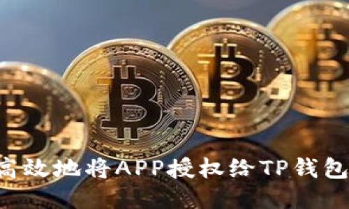 如何安全高效地将APP授权给TP钱包：全面指南