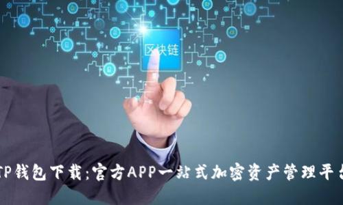 TP钱包下载：官方APP一站式加密资产管理平台
