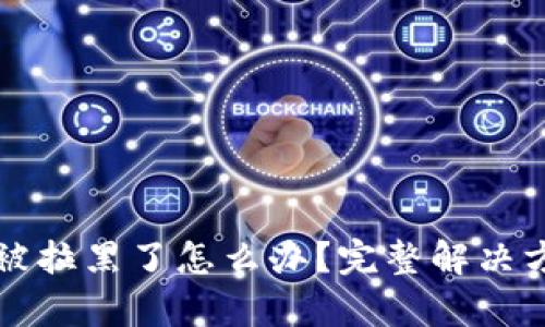 TP钱包被拉黑了怎么办？完整解决方案解析