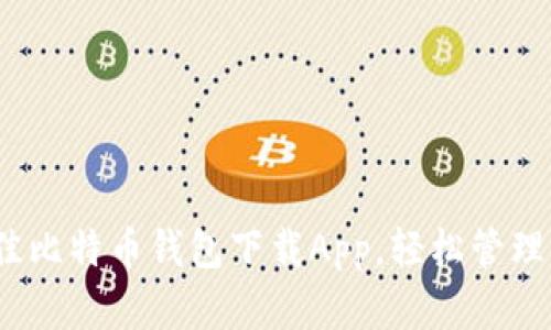 全面解析：最佳比特币钱包下载App，轻松管理你的数字资产