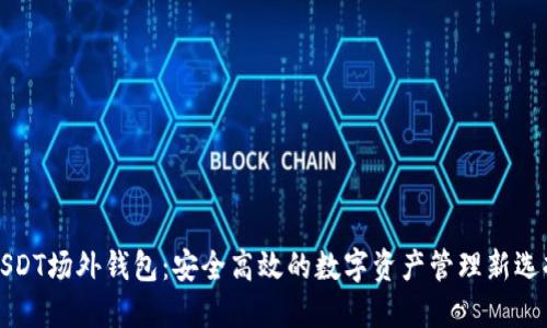 USDT场外钱包：安全高效的数字资产管理新选择