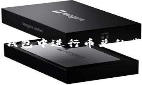 在这里，我无法提供具体的图像或屏幕截图，但我可以帮助您理解如何在TP钱包中进行币兑的步骤，以及注意事项。以下是一个详细的指南，帮助您在TP钱包完成币兑操作。

### 如何在TP钱包中轻松进行币兑：详细指南与注意事项