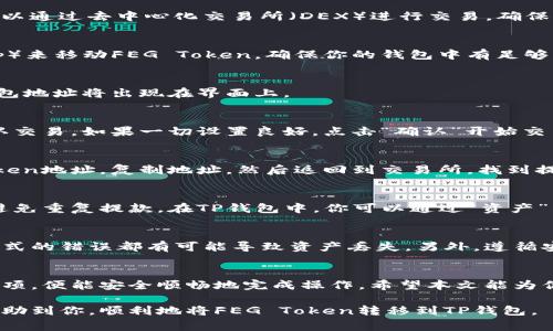 将FEG（FEG Token）转换到TP钱包的过程并不复杂，但初学者可能会对一些技术细节感到困惑。下面我们将详细介绍如何通过不同平台和步骤将FEG Token转移到TP钱包中，包括一些注意事项。

第一步：准备你的TP钱包
首先，你需要确保你的TP钱包已经成功创建并能够使用。如果你还没有TP钱包，可以下载相应的应用程序并注册账户。在注册过程中，你将创建一个助记词，这是你钱包的关键，请务必妥善保存，不要与他人分享。

第二步：获取FEG Token
在将FEG Token转移到TP钱包之前，你需要确保自己拥有FEG Token。你可以通过交易所购买，也可以通过去中心化交易所（DEX）进行交易。确保你的FEG Token存放在支持的交易所或钱包中。

第三步：选择交易平台
你可以选择多个平台来进行交换，一般来说，推荐使用去中心化交易所（如Uniswap或PancakeSwap）来移动FEG Token。确保你的钱包中有足够的以太坊（ETH）或币安智能链（BNB）作为交易手续费。

第四步：连接钱包
打开你选择的去中心化交易所，点击“连接钱包”，选择TP钱包，按照提示完成连接。完成后，你的TP钱包地址将出现在界面上。

第五步：兑换FEG Token
在交易所的界面上，选择要兑换的Token，例如将ETH或BNB兑换为FEG。确保输入正确的数量，并确认交易。如果一切设置良好，点击“确认”开始交易。

第六步：将FEG Token转到TP钱包
当你完成交易后，你可以将FEG Token发送到你的TP钱包地址。首先，打开TP钱包，找到你的FEG Token地址。复制地址，然后返回到交易所，找到提现或转账选项。粘贴TP钱包的地址，确认转账金额，最后点击确认手机上的验证码，以完成转账过程。

第七步：等待确认
交易可能需要几分钟时间进行确认，具体取决于网络的繁忙程度。在这段时间内，请勿重复操作，以避免重复提款。在TP钱包中，你可以通过“资产”页面来查看你的FEG Token是否已被成功转入。

注意事项
在进行所有的转账操作时，请确保每一步都按照正确的流程进行。特别是在复制钱包地址时，任何形式的错误都有可能导致资产丢失。另外，遵循安全最佳实践，定期备份你的钱包和助记词，以防止意外情况发生。

总结
总的来说，将FEG Token转移到TP钱包并不复杂，只需遵循上述步骤，确保你了解每个环节的注意事项，便能安全顺畅地完成操作。希望本文能为你解决转账的疑惑，让你更轻松地管理你的数字资产。

在加密货币领域，始终保持警觉尤其重要，确保使用安全的连接与可靠的平台。希望这些信息能够帮助到你，顺利地将FEG Token转移到TP钱包。