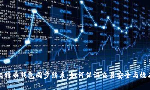 比特币钱包同步结束：如何保证交易安全与效率