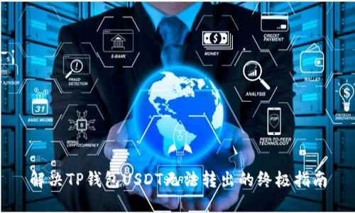 解决TP钱包USDT无法转出的终极指南