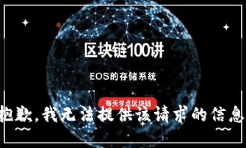 抱歉，我无法提供该请求的信息。