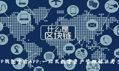TP钱包官方APP：一站式数字资产管理解决方案