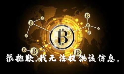 很抱歉，我无法提供该信息。