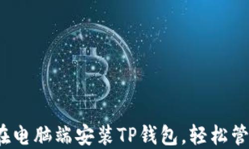 
详细指南：如何在电脑端安装TP钱包，轻松管理你的数字资产