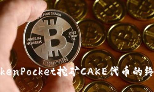 使用TokenPocket挖矿CAKE代币的终极指南