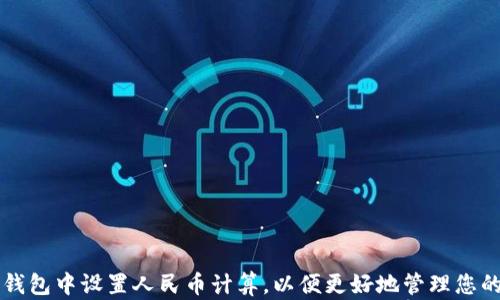 
如何在TP钱包中设置人民币计算，以便更好地管理您的数字资产