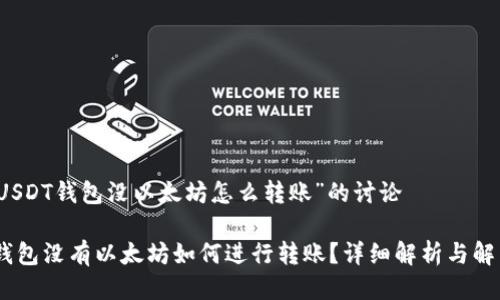 关于“USDT钱包没以太坊怎么转账”的讨论

USDT钱包没有以太坊如何进行转账？详细解析与解决方案